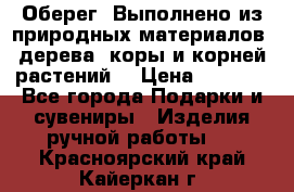 Оберег. Выполнено из природных материалов: дерева, коры и корней растений. › Цена ­ 1 000 - Все города Подарки и сувениры » Изделия ручной работы   . Красноярский край,Кайеркан г.